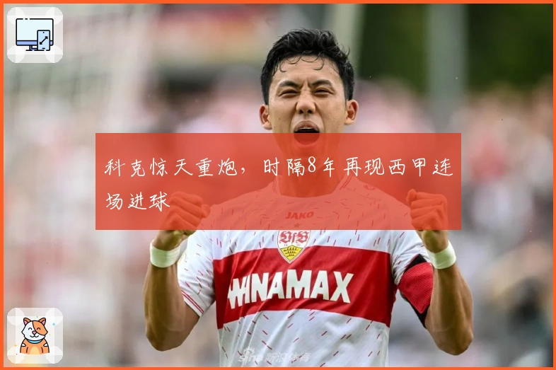 科克惊天重炮，时隔8年再现西甲连场进球