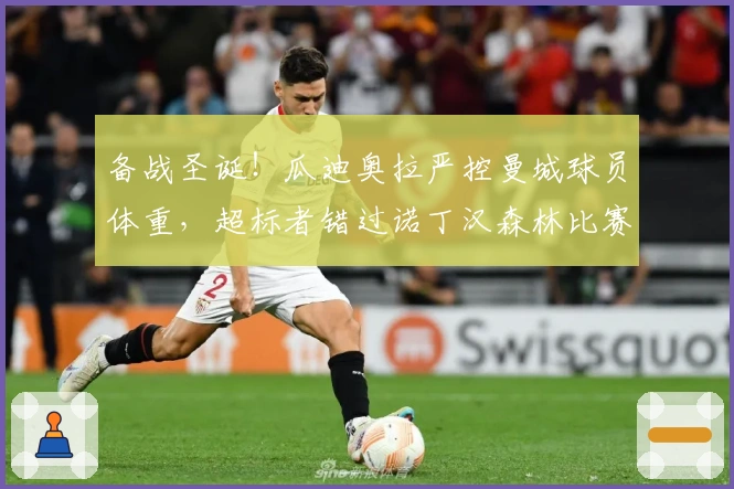 备战圣诞！瓜迪奥拉严控曼城球员体重，超标者错过诺丁汉森林比赛